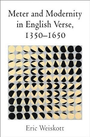 Eric Weiskott - Meter and Modernity in English Verse, 1350-1650, Inbunden