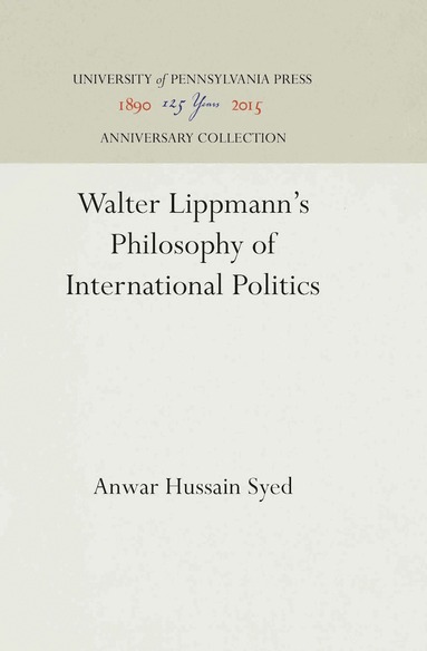 Anwar Hussain Syed - Walter Lippmann's Philosophy of International Politics, Inbunden