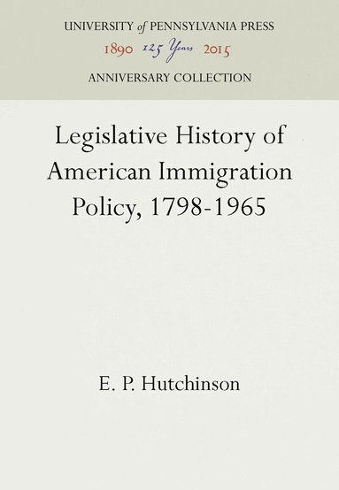E. P. Hutchinson - Legislative History of American Immigration Policy, 1798-1965, Inbunden