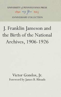 Victor Gondos, Jr. - J. Franklin Jameson and the Birth of the National Archives, 1906-1926, Inbunden