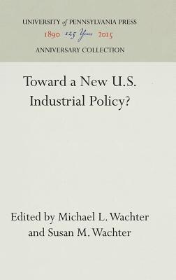 Michael L. Wachter, Susan M. Wachter - Toward a New U.S. Industrial Policy?, Inbunden