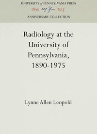 bokomslag Radiology at the University of Pennsylvania, 1890-1975