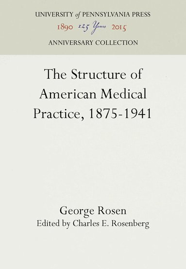 George Rosen, Charles E. Rosenberg - Structure of American Medical Practice, 1875-1941, Inbunden