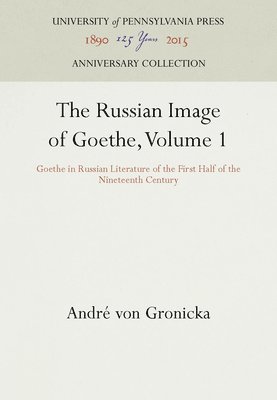 Andre Von Gronicka, André Von Gronicka, André von Gronicka - The Russian Image of Goethe, Volume 1: Goethe in Russian Literature of the First Half of the Nineteenth Century, Inbunden