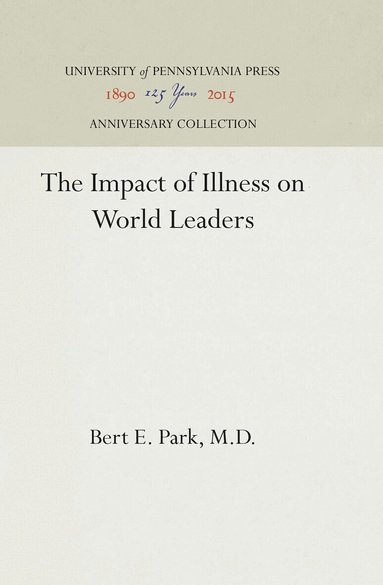 Bert E. Park, M.D. - Impact of Illness on World Leaders, Inbunden