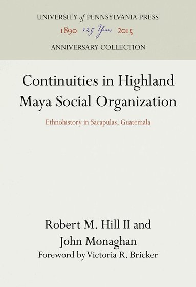Robert M. Hill II, John Monaghan - Continuities in Highland Maya Social Organization, Inbunden