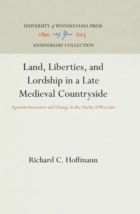 bokomslag Land, Liberties, and Lordship in a Late Medieval Countryside: Agrarian Structures and Change in the Duchy of Wroclaw