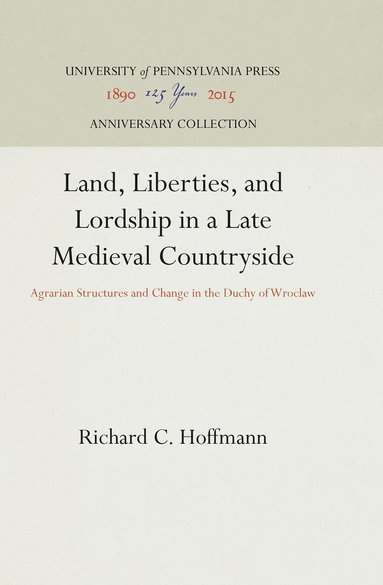 Richard C. Hoffmann - Land, Liberties, and Lordship in a Late Medieval Countryside, Inbunden