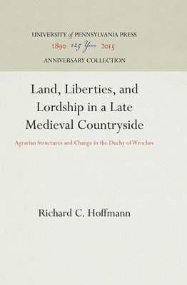 Richard C. Hoffmann, Richard C Hoffmann - Land, Liberties, and Lordship in a Late Medieval Countryside: Agrarian Structures and Change in the Duchy of Wroclaw, Inbunden