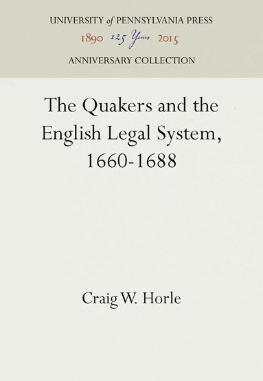 Craig W. Horle - Quakers and the English Legal System, 1660-1688, Inbunden