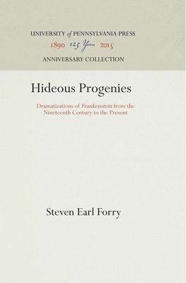 Steven Earl Forry - Hideous Progenies: Dramatizations of Frankenstein from the Nineteenth Century to the Present, Inbunden