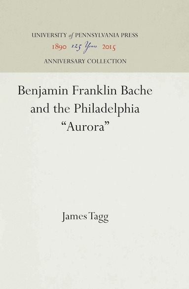 James Tagg - Benjamin Franklin Bache and the Philadelphia "Aurora", Inbunden