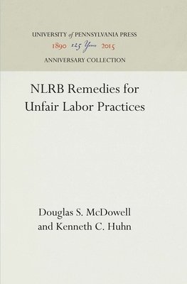 Douglas S. McDowell, Kenneth C. Huhn, Douglas S McDowell, Kenneth C Huhn - NLRB Remedies for Unfair Labor Practices, Inbunden