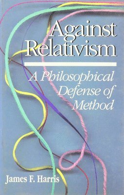 James Harris - Against Relativism: A Philosophical Defense of Method, Inbunden