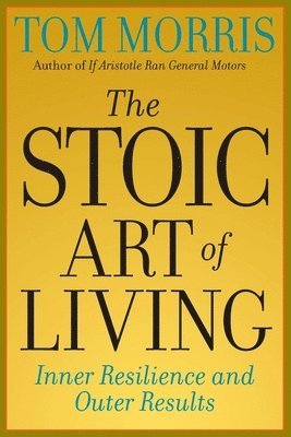 Tom Morris - Stoic Art of Living, Häftad
