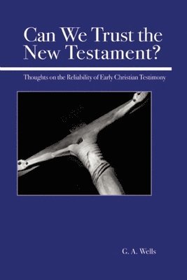 George Albert Wells - Can We Trust the New Testament?, Häftad