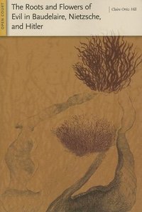 bokomslag Roots and Flowers of Evil in Baudelaire, Nietzsche, and Hitler