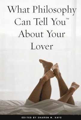 Sharon M. Kaye, Sharon M Kaye - What Philosophy Can Tell You About Your Lover, Häftad