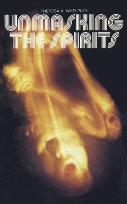 Theresa A Whelpley - Unmasking the Spirits, Häftad