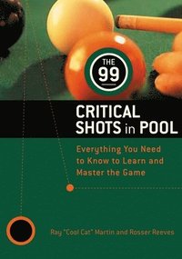 bokomslag The 99 Critical Shots in Pool: Everything You Need to Know to Learn and Master the Game