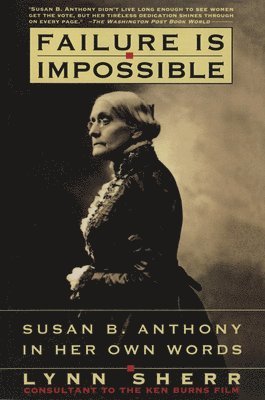 Failure is Impossible: Susan B. Anthony in Her Own Words 1