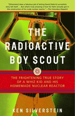 Ken Silverstein - The Radioactive Boy Scout: The Frightening True Story of a Whiz Kid and His Homemade Nuclear Reactor, Häftad