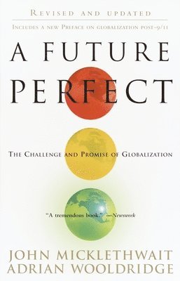 John Micklethwait, Adrian Wooldridge - A Future Perfect: The Challenge and Promise of Globalization, Häftad