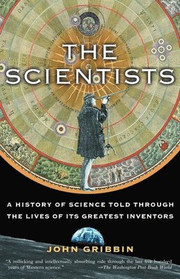 John Gribbin - The Scientists: A History of Science Told Through the Lives of Its Greatest Inventors, Häftad
