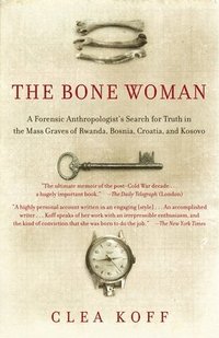 bokomslag The Bone Woman: A Forensic Anthropologist's Search for Truth in the Mass Graves of Rwanda, Bosnia, Croatia, and Kosovo