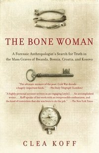 bokomslag The Bone Woman: The Bone Woman: A Forensic Anthropologist's Search for Truth in the Mass Graves of Rwanda, Bosnia, Croatia, and Kosovo