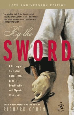 Richard Cohen - By the Sword: A History of Gladiators, Musketeers, Samurai, Swashbucklers, and Olympic Champions; 10th anniversary edition, Häftad