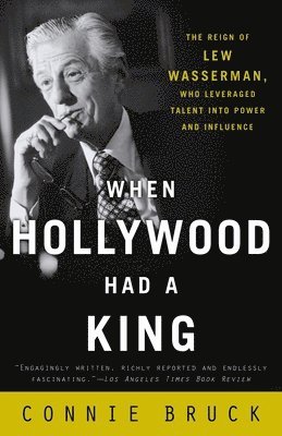 bokomslag When Hollywood Had a King: The Reign of Lew Wasserman, Who Leveraged Talent into Power and Influence