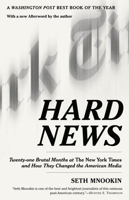 bokomslag Hard News: Twenty-One Brutal Months at the New York Times and How They Changed the American Media