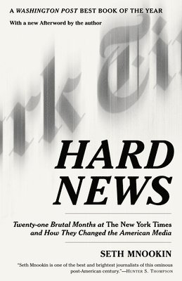 Hard News: Twenty-One Brutal Months at the New York Times and How They Changed the American Media 1