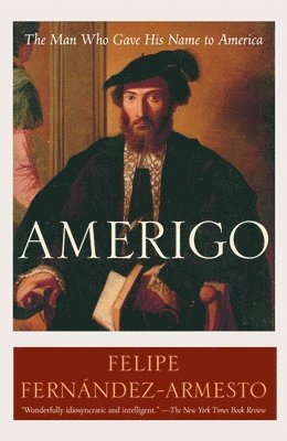 Felipe Fernández-Armesto - Amerigo: The Man Who Gave His Name to America, Häftad