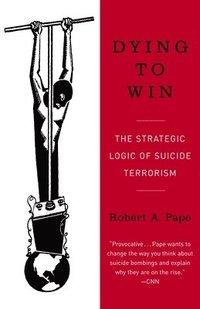 bokomslag Dying to Win: The Strategic Logic of Suicide Terrorism