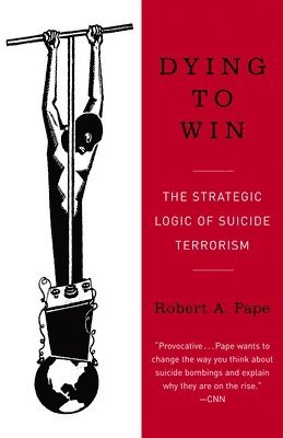 Robert Pape - Dying to Win: The Strategic Logic of Suicide Terrorism, Häftad