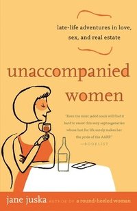 bokomslag Unaccompanied Women: Late-Life Adventures in Love, Sex, and Real Estate