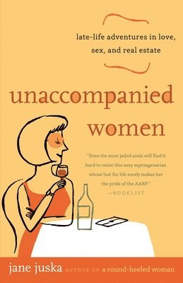 Unaccompanied Women: Late-Life Adventures in Love, Sex, and Real Estate 1