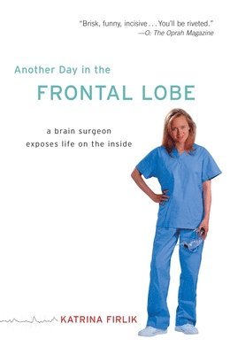 bokomslag Another Day in the Frontal Lobe: A Brain Surgeon Exposes Life on the Inside