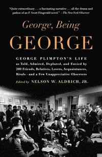 bokomslag George, Being George: George Plimpton's Life as Told, Admired, Deplored, and Envied by 200 Friends, Relatives, Lovers, Acquaintances, Rivals
