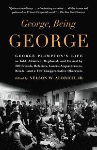 bokomslag George, Being George: George Plimpton's Life as Told, Admired, Deplored, and Envied by 200 Friends, Relatives, Lovers, Acquaintances, Rivals--and a Fe