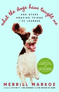 bokomslag What the Dogs Have Taught Me: And Other Amazing Things I've Learned