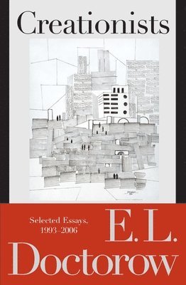 E. L. Doctorow - Creationists: Selected Essays, 1993-2006, Häftad