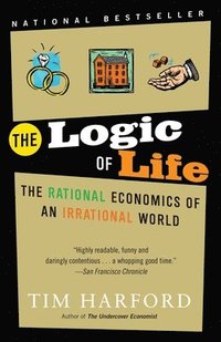 bokomslag The Logic of Life: The Logic of Life: The Rational Economics of an Irrational World