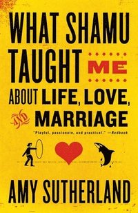 bokomslag What Shamu Taught Me About Life, Love, and Marriage: Lessons for People from Animals and Their Trainers