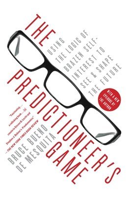 Bruce Bueno de Mesquita - The Predictioneer's Game: Using the Logic of Brazen Self-Interest to See and Shape the Future, Häftad