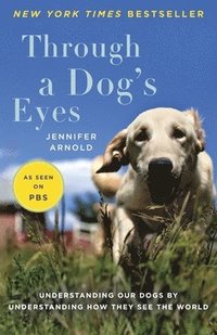 bokomslag Through a Dog's Eyes: Understanding Our Dogs by Understanding How They See the World