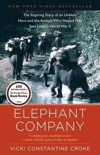 bokomslag Elephant Company: The Inspiring Story of an Unlikely Hero and the Animals Who Helped Him Save Lives in World War II