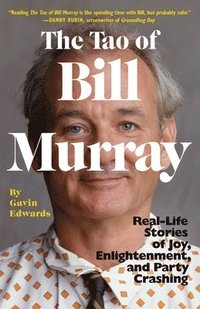 bokomslag The Tao of Bill Murray: Real-Life Stories of Joy, Enlightenment, and Party Crashing